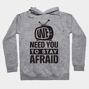 We Need You To Stay Afraid, Fake News, Propaganda, TV Media Hoodie